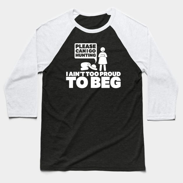 please can i go hunting i an!t too proud too beg Baseball T-Shirt by CurlyDesigns